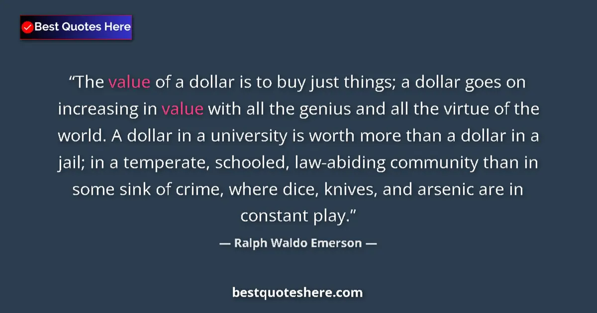Ralph Waldo Emerson quote: "The value of a dollar is to buy just things; a dollar goes..."