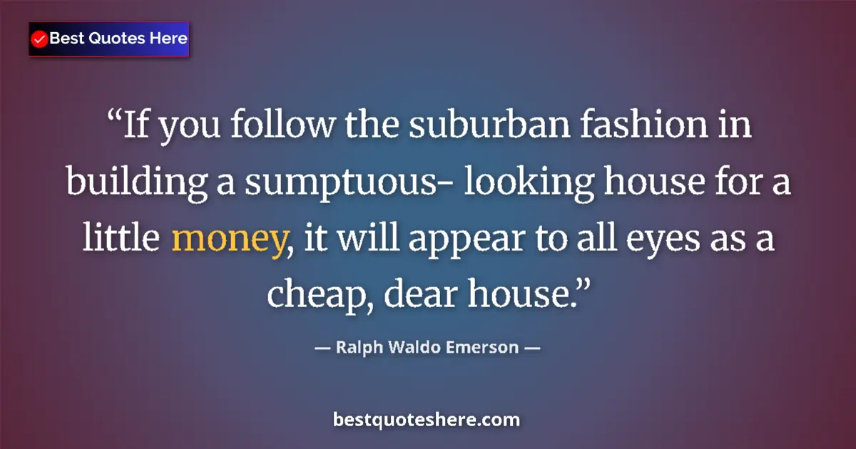 Ralph Waldo Emerson Quote: "If you follow the suburban fashion in building a sumptuous-..." Ralph Waldo Emerson quote: "If you follow the suburban fashion in building a sumptuous-..."