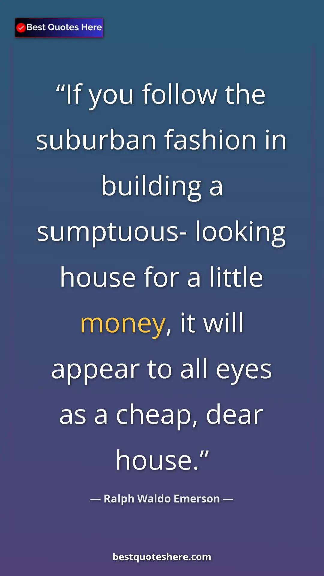 Ralph Waldo Emerson Quote Card: "If you follow the suburban fashion in building a sumptuous-..." Pinterest quote poster by Ralph Waldo Emerson: "If you follow the suburban fashion in building a sumptuous-..."