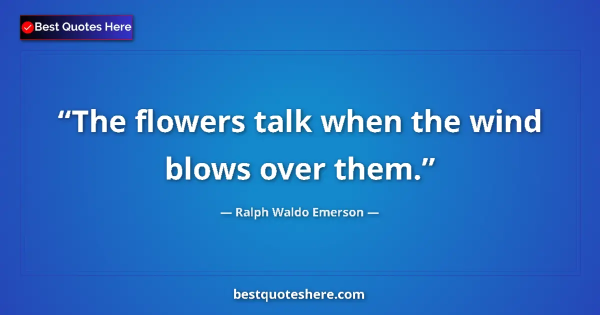 Image for the quote by Ralph Waldo Emerson: The flowers talk when the wind blows over them....