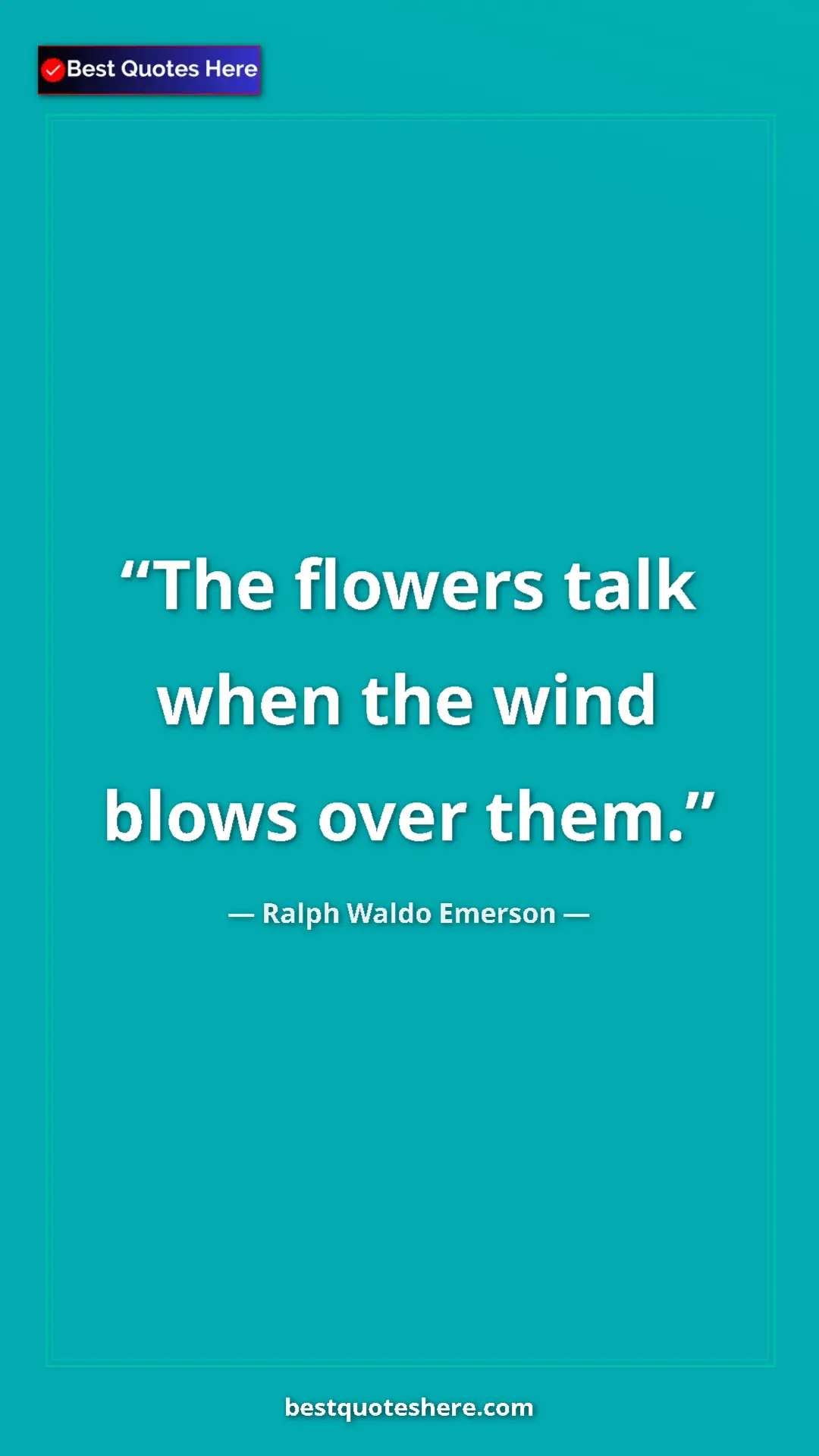Ralph Waldo Emerson Quote Card: "The flowers talk when the wind blows over them." Pinterest quote poster by Ralph Waldo Emerson: "The flowers talk when the wind blows over them."