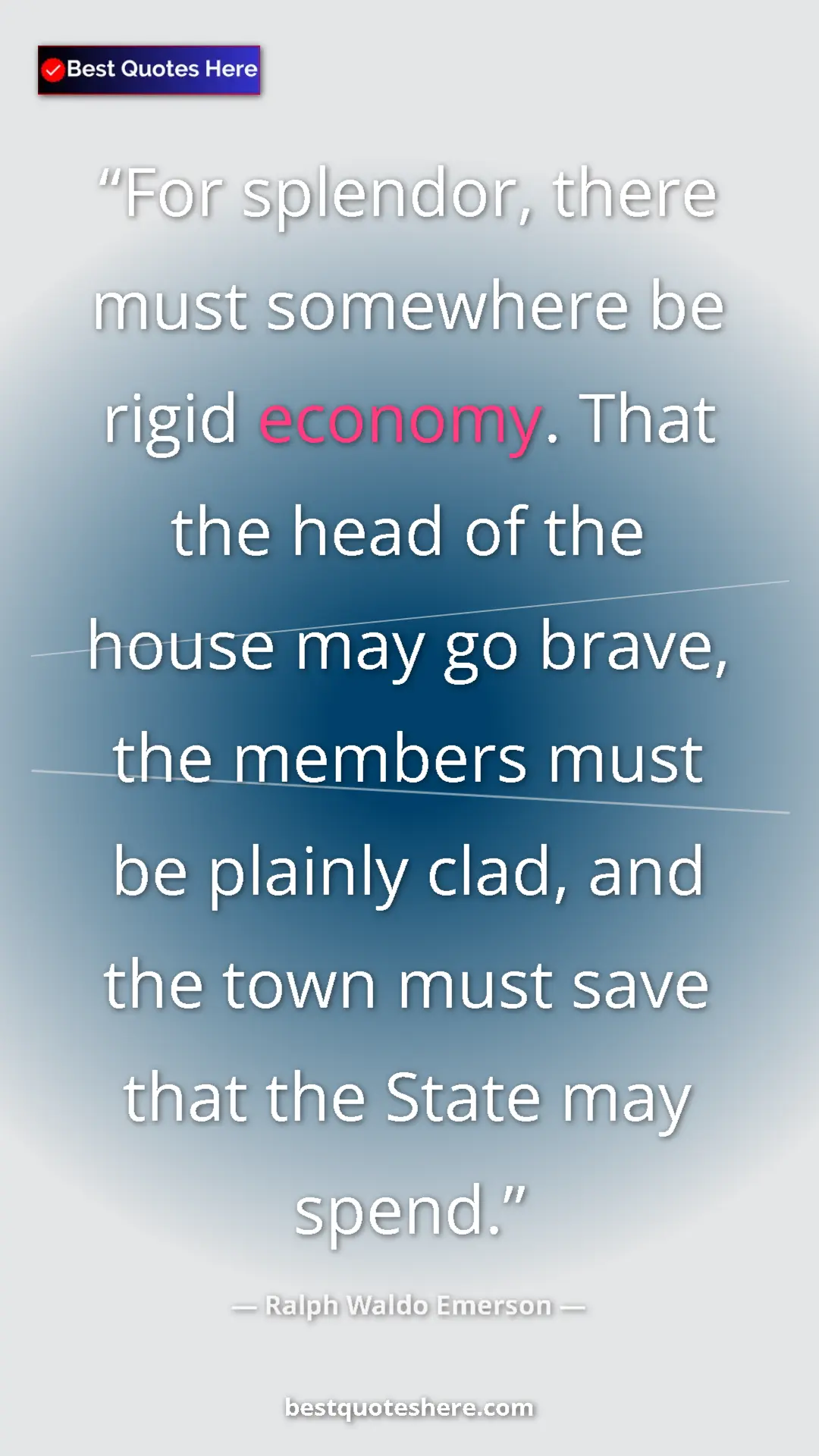 Ralph Waldo Emerson Quote Card: "For splendor, there must somewhere be rigid economy. That..." Pinterest quote poster by Ralph Waldo Emerson: "For splendor, there must somewhere be rigid economy. That..."