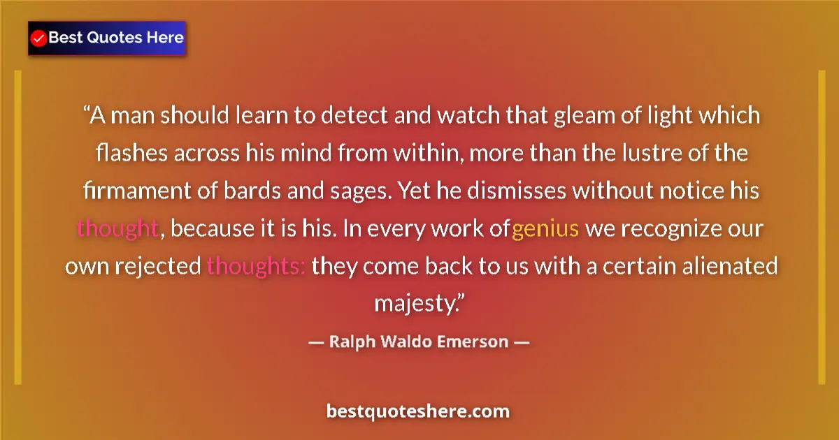 Quote by Ralph Waldo Emerson: A man should learn to detect and watch that gleam of light which flashes across his mind from within...
