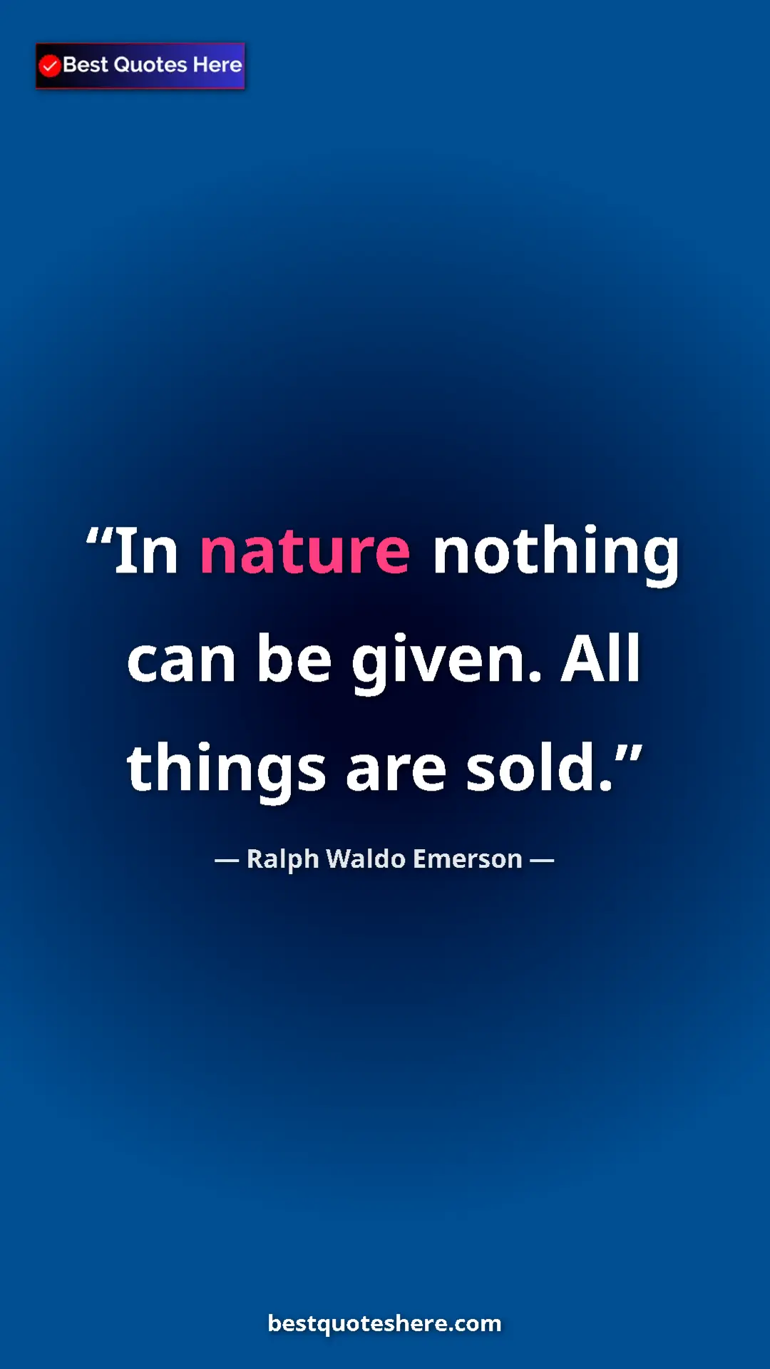 Ralph Waldo Emerson Quote Card: "In nature nothing can be given. All things are sold." Pinterest quote poster by Ralph Waldo Emerson: "In nature nothing can be given. All things are sold."