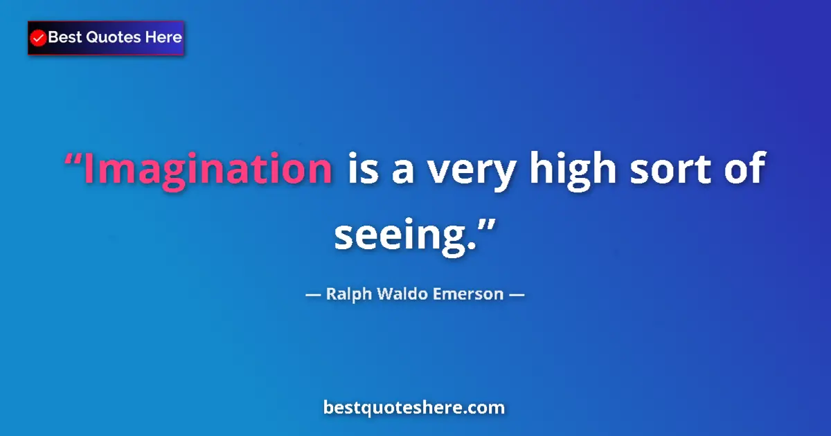 Image for the quote by Ralph Waldo Emerson: Imagination is a very high sort of seeing....