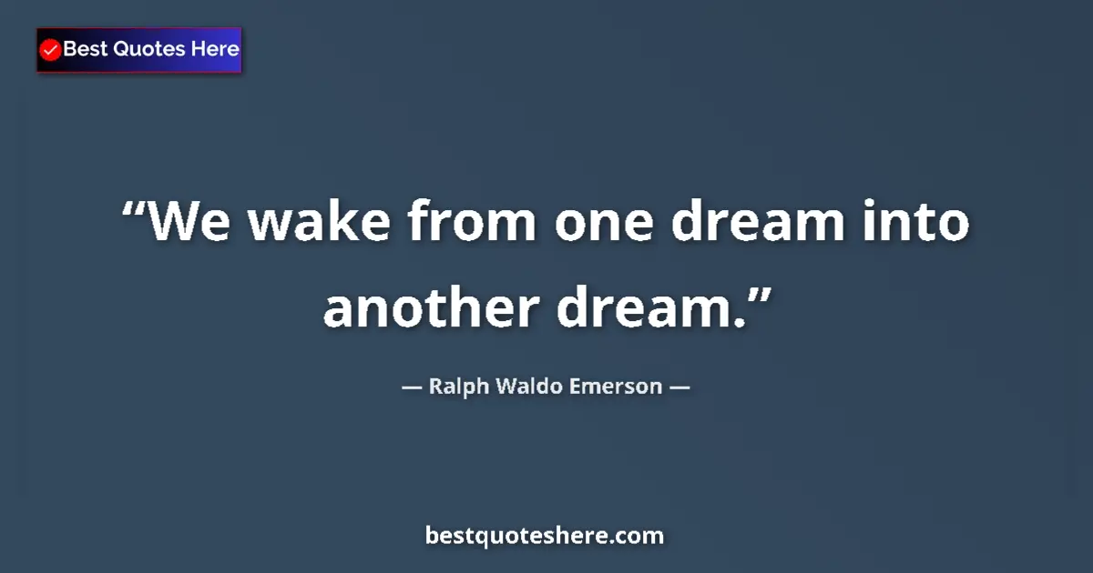 Ralph Waldo Emerson quote: "We wake from one dream into another dream."