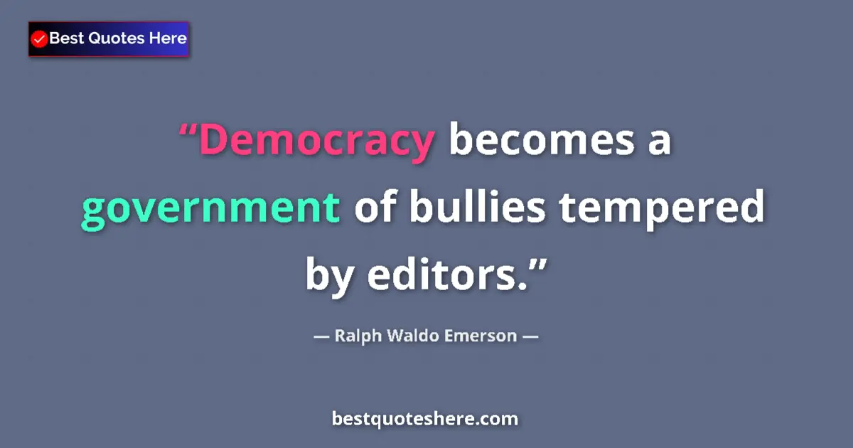 Quote by Ralph Waldo Emerson: Democracy becomes a government of bullies tempered by editors....