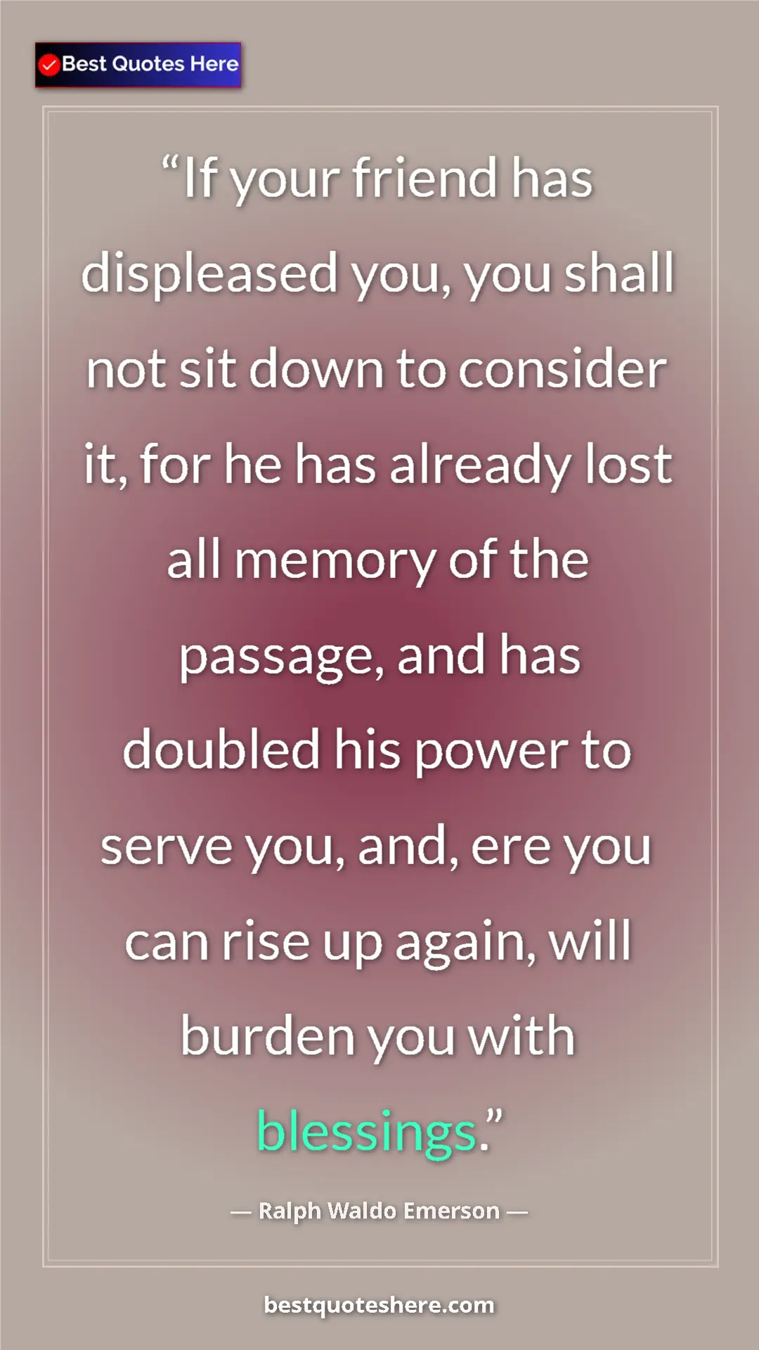 Pinterest quote poster by Ralph Waldo Emerson: "If your friend has displeased you, you shall not sit down..."