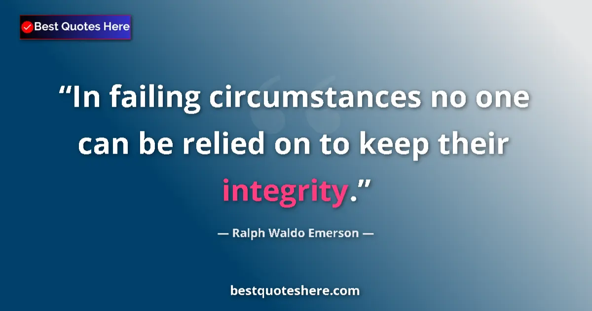 Image for the quote by Ralph Waldo Emerson: In failing circumstances no one can be relied on to keep their integrity....
