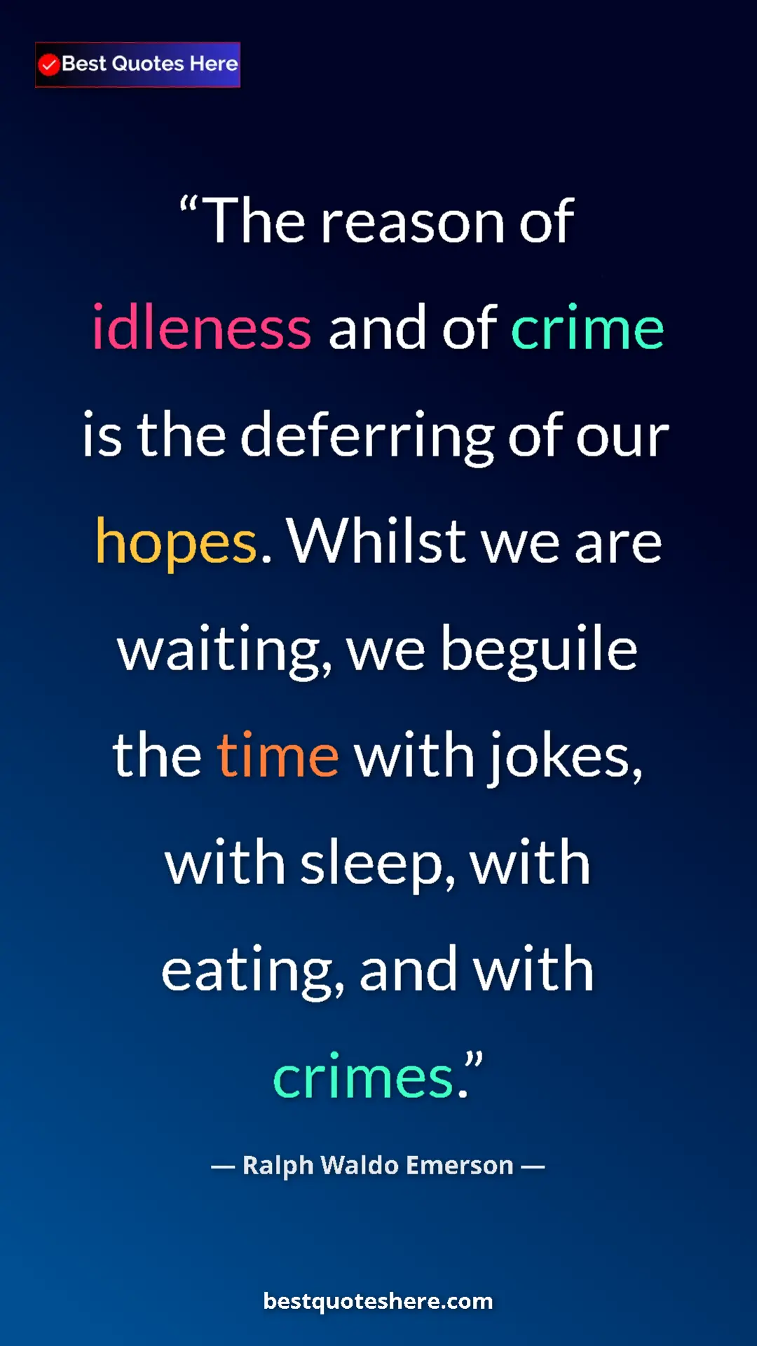 Ralph Waldo Emerson Quote Card: "The reason of idleness and of crime is the deferring of our..." Pinterest quote poster by Ralph Waldo Emerson: "The reason of idleness and of crime is the deferring of our..."