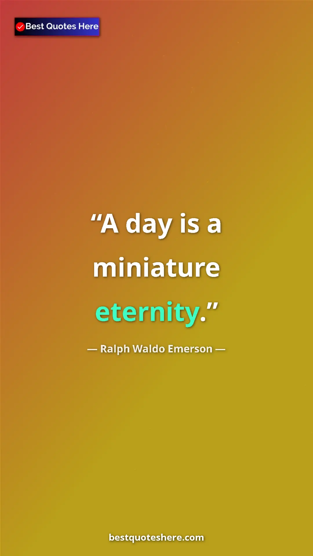 Ralph Waldo Emerson Quote Card: "A day is a miniature eternity." Pinterest quote poster by Ralph Waldo Emerson: "A day is a miniature eternity."