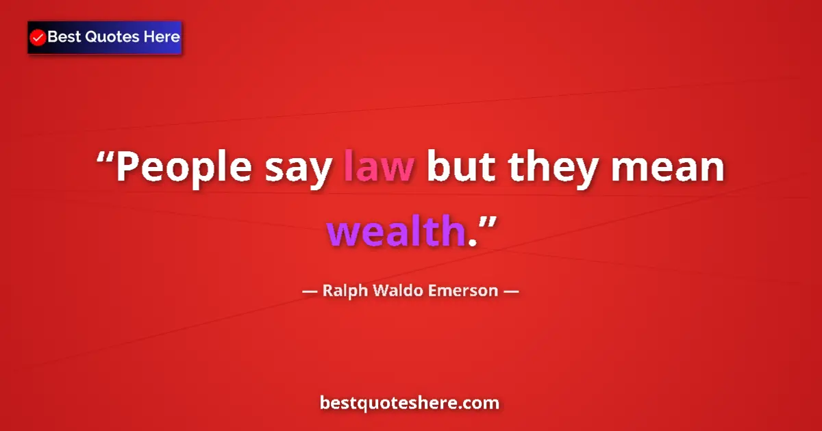 Ralph Waldo Emerson Quote: "People say law but they mean wealth." Ralph Waldo Emerson quote: "People say law but they mean wealth."