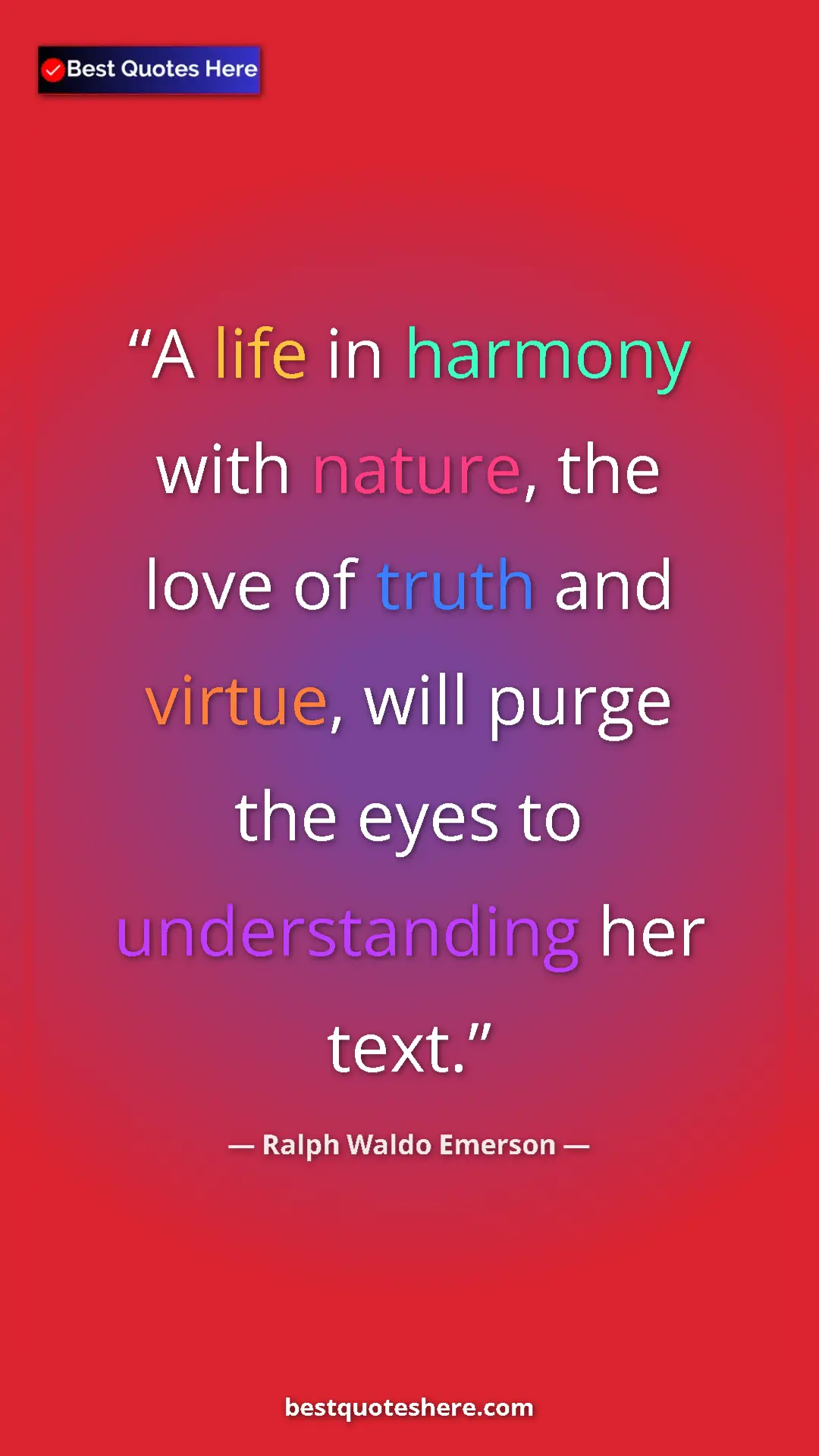 Ralph Waldo Emerson Quote Card: "A life in harmony with nature, the love of truth and..." Pinterest quote poster by Ralph Waldo Emerson: "A life in harmony with nature, the love of truth and..."