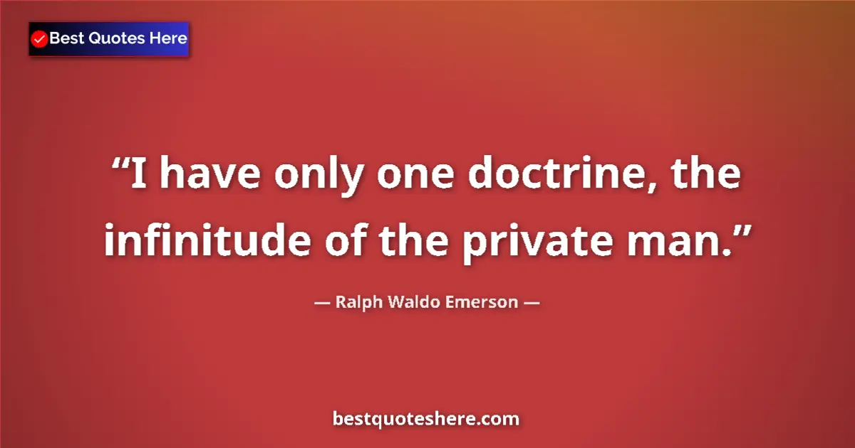 Quote by Ralph Waldo Emerson: I have only one doctrine, the infinitude of the private man....
