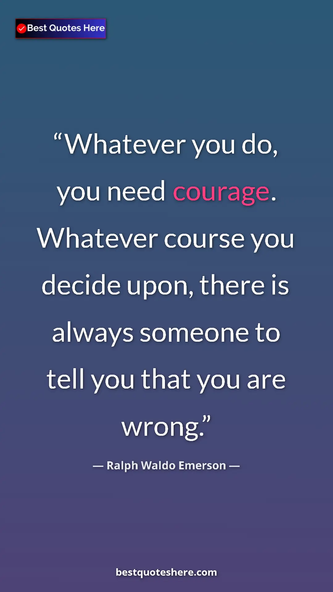 Ralph Waldo Emerson Quote Card: "Whatever you do, you need courage. Whatever course you..." Pinterest quote poster by Ralph Waldo Emerson: "Whatever you do, you need courage. Whatever course you..."