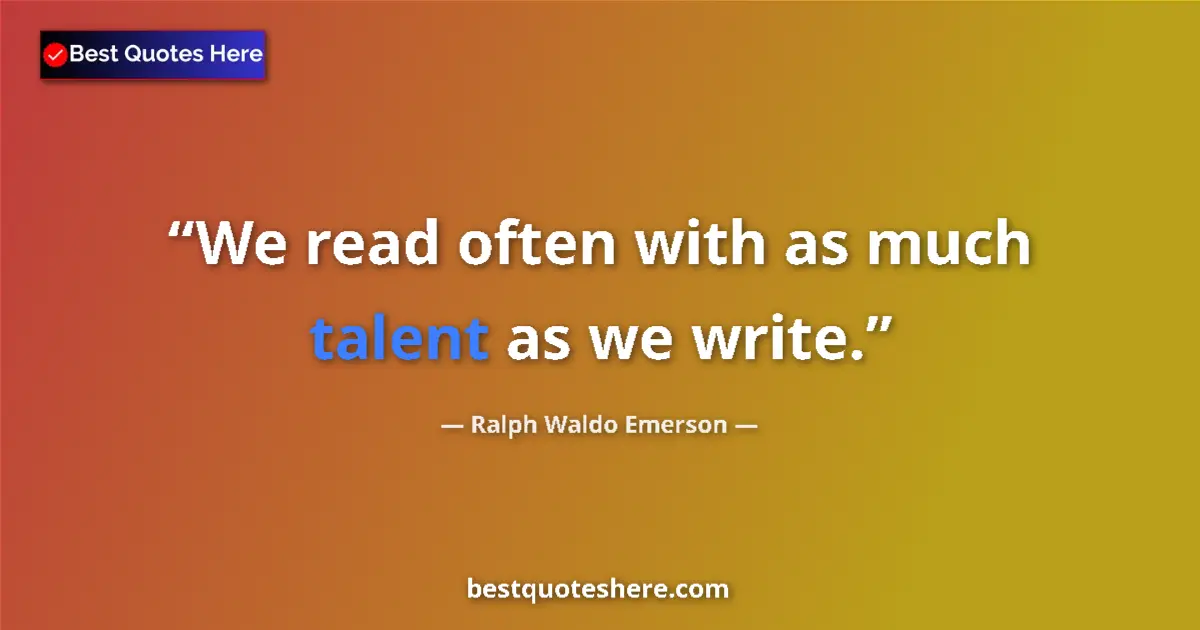 Ralph Waldo Emerson Quote: "We read often with as much talent as we write." Ralph Waldo Emerson quote: "We read often with as much talent as we write."