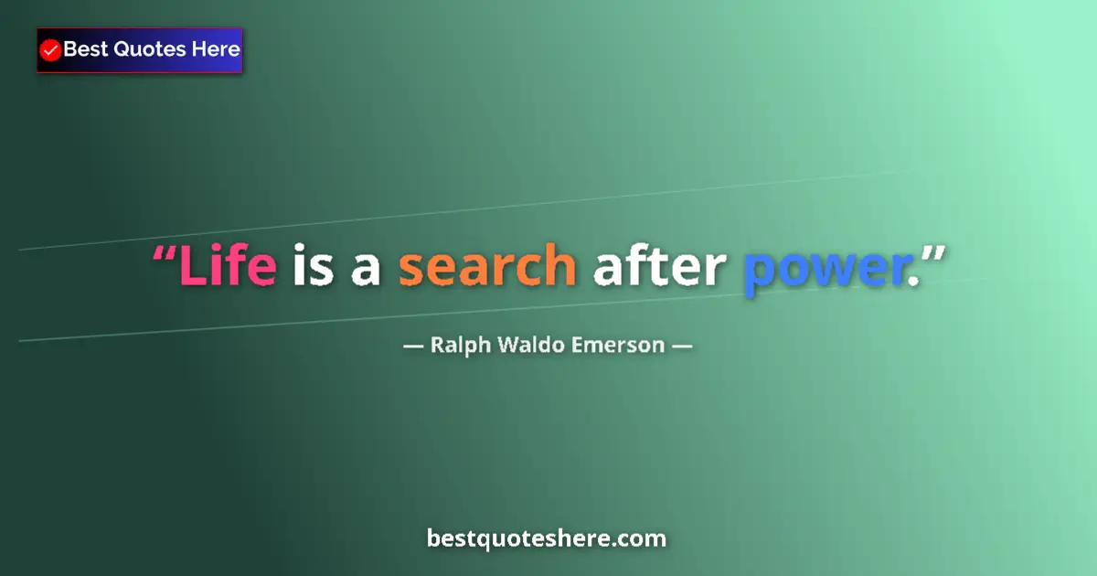 Quote by Ralph Waldo Emerson: Life is a search after power....