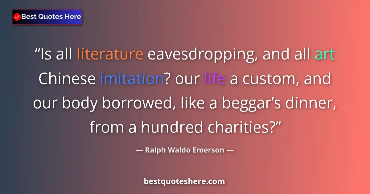 Quote by Ralph Waldo Emerson: Is all literature eavesdropping, and all art Chine