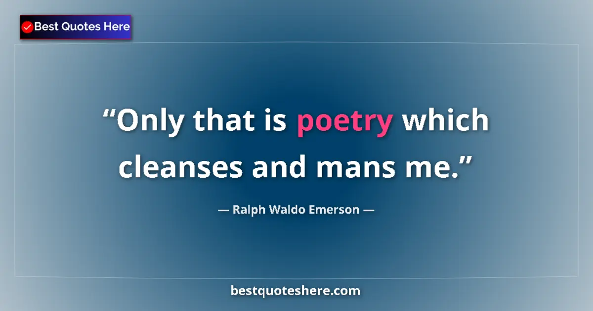 Image for the quote by Ralph Waldo Emerson: Only that is poetry which cleanses and mans me....