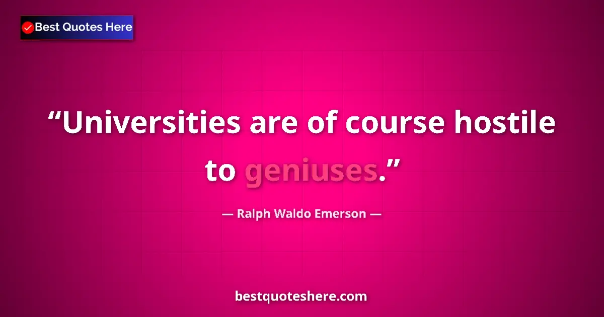 Quote by Ralph Waldo Emerson: Universities are of course hostile to geniuses....