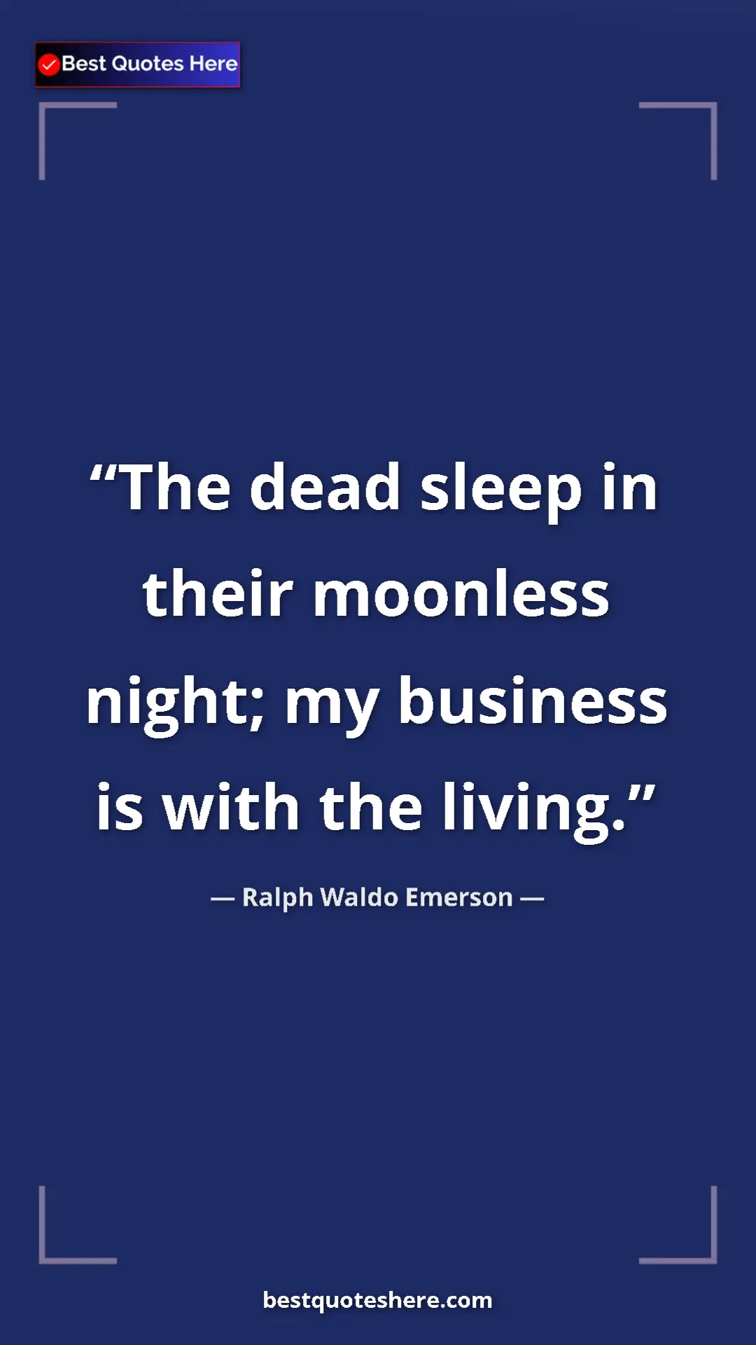 Ralph Waldo Emerson Quote Card: "The dead sleep in their moonless night; my business is with..." Pinterest quote poster by Ralph Waldo Emerson: "The dead sleep in their moonless night; my business is with..."