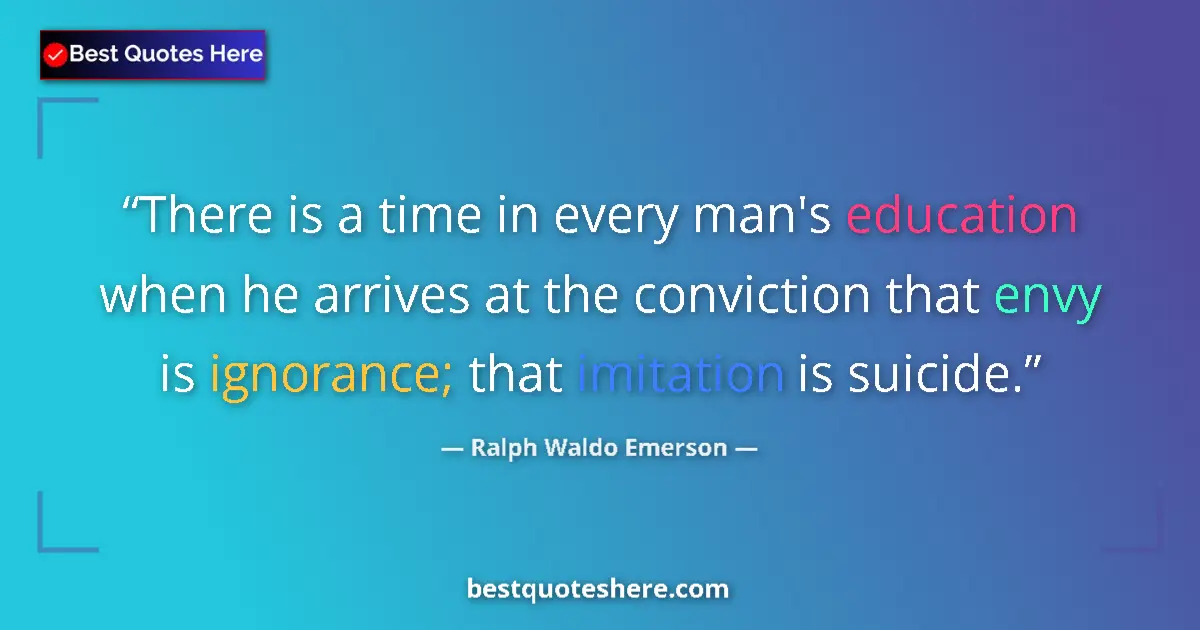 Quote by Ralph Waldo Emerson: There is a time in every man's education when he arrives at the conviction that envy is ignorance; t...