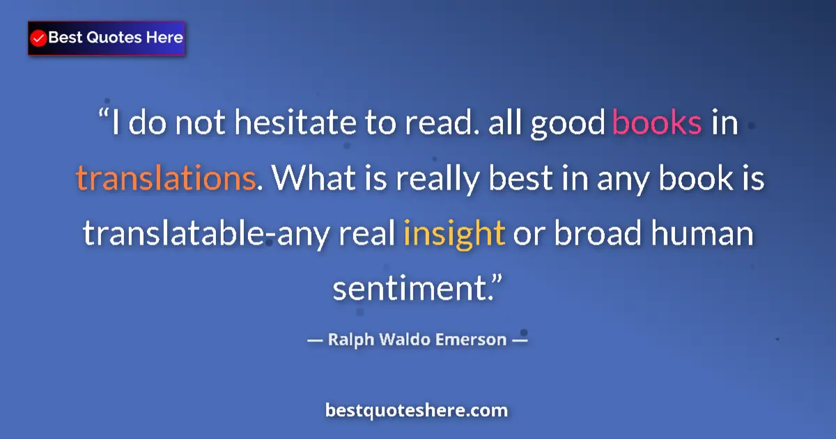 Quote by Ralph Waldo Emerson: I do not hesitate to read. all good books in translations. What is really best in any book is transl...