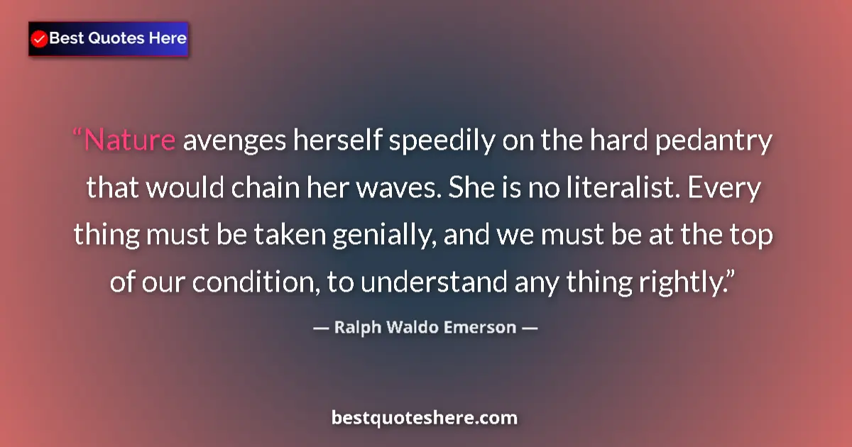 Quote by Ralph Waldo Emerson: Nature avenges herself speedily on the hard pedantry that would chain her waves. She is no literalis...