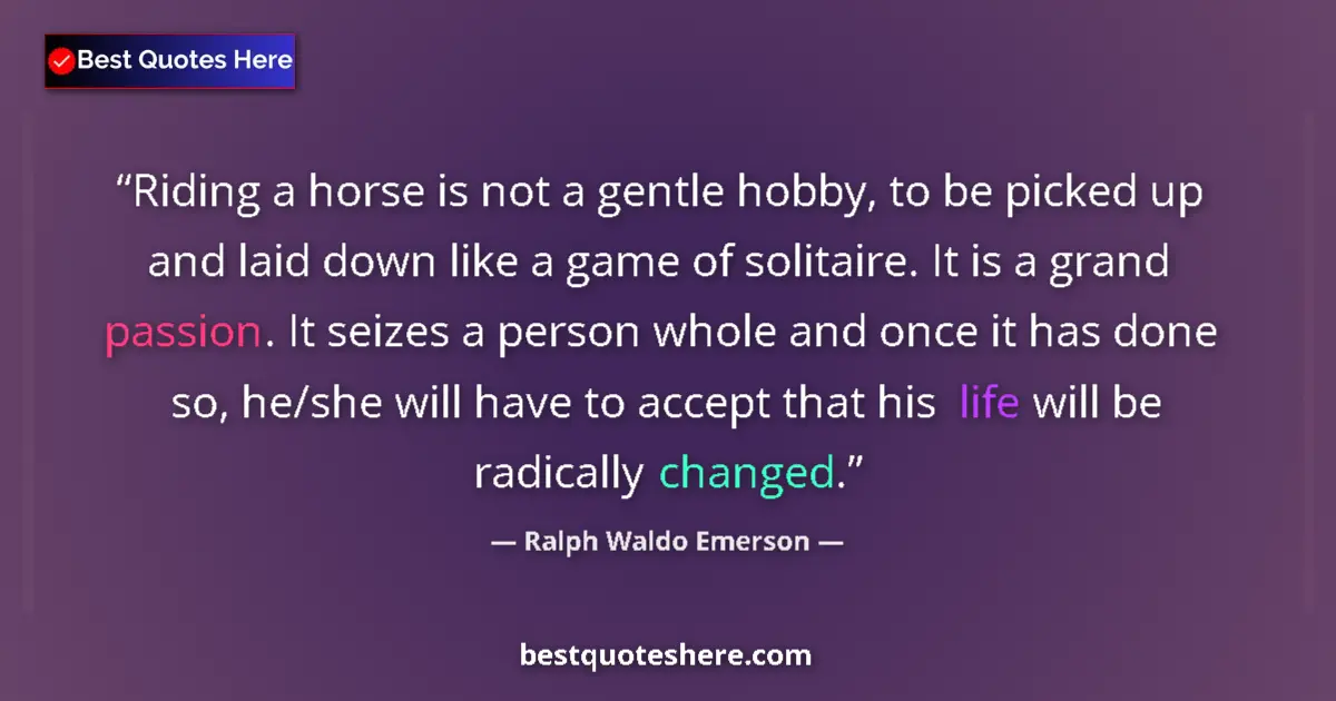 Quote by Ralph Waldo Emerson: Riding a horse is not a gentle hobby, to be picked up and laid down like a game of solitaire. It is ...