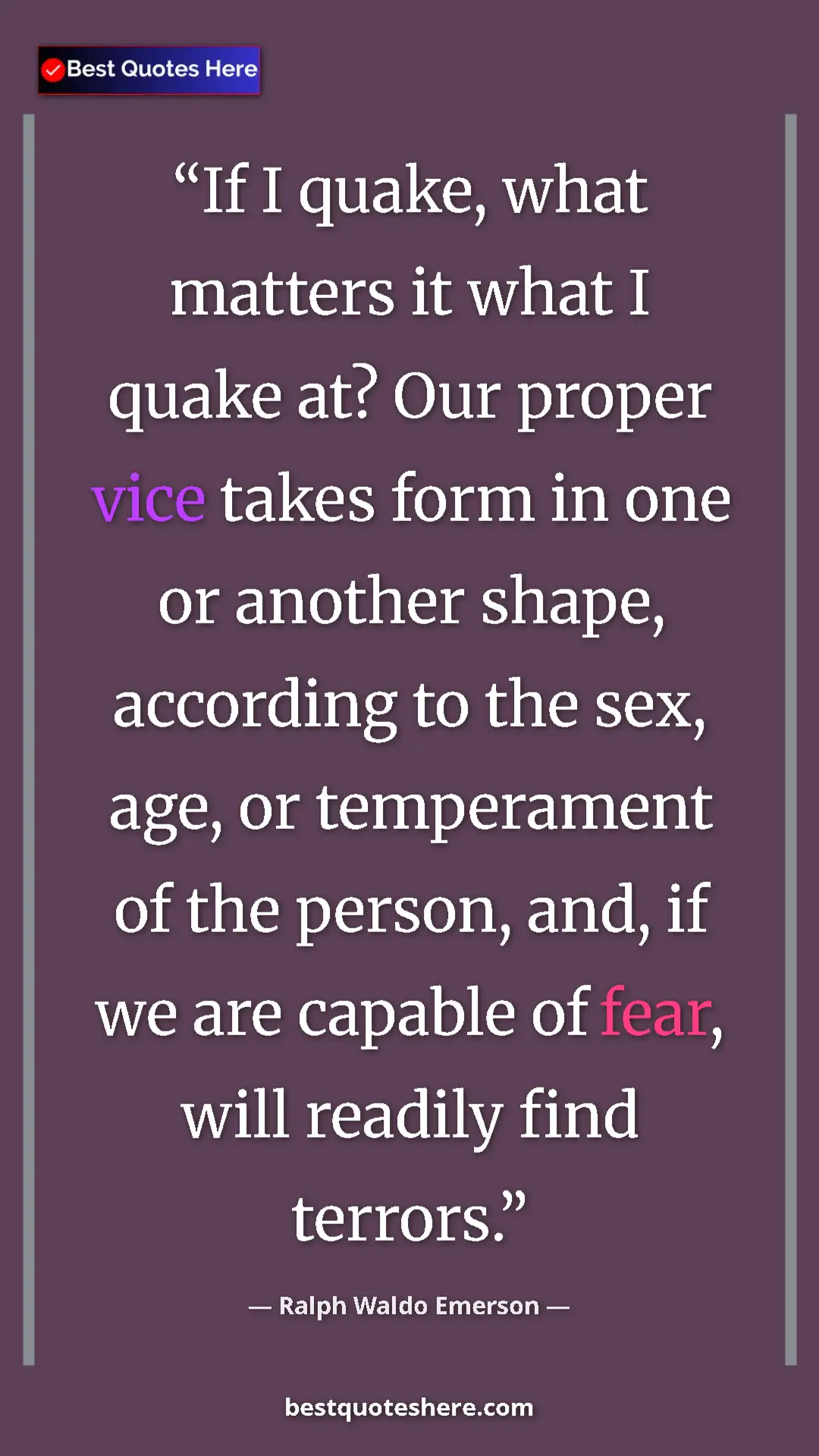 Ralph Waldo Emerson Quote Card: "If I quake, what matters it what I quake at? Our proper vice" Pinterest quote poster by Ralph Waldo Emerson: "If I quake, what matters it what I quake at? Our proper vice"