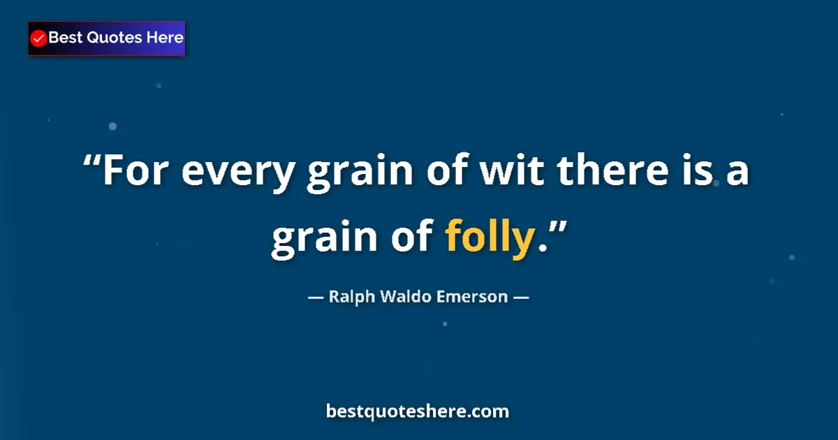 Ralph Waldo Emerson Quote: "For every grain of wit there is a grain of folly." Ralph Waldo Emerson quote: "For every grain of wit there is a grain of folly."