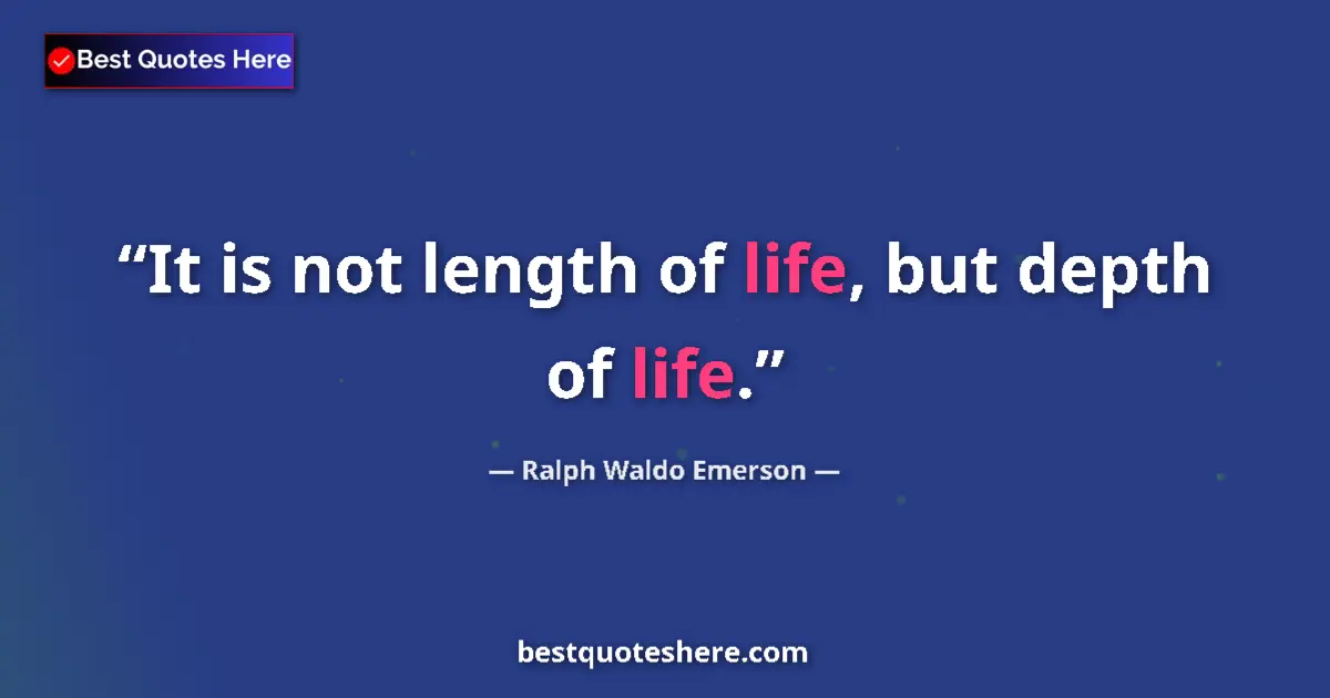 Quote by Ralph Waldo Emerson: It is not length of life, but depth of life....