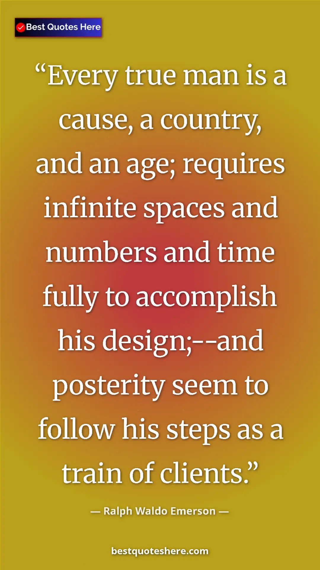 Pinterest quote poster by Ralph Waldo Emerson: "Every true man is a cause, a country, and an age; requires..."