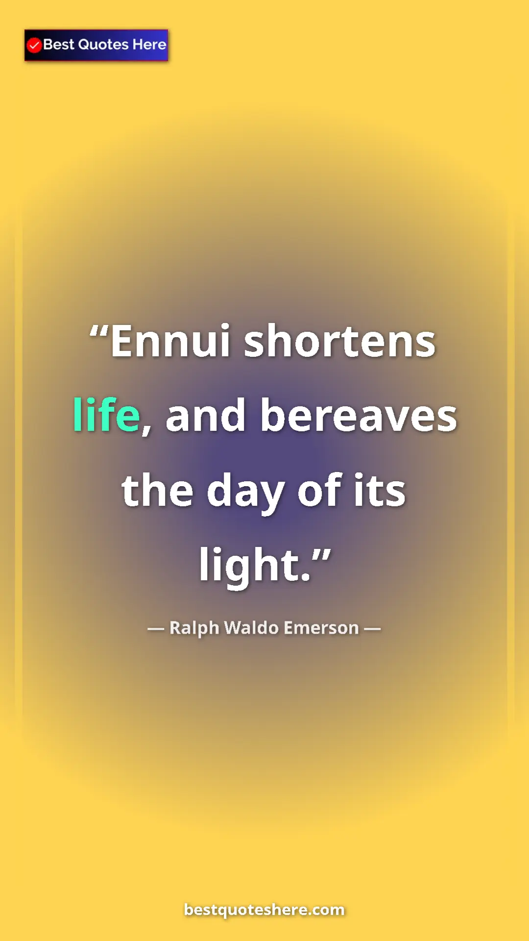 Pinterest quote poster by Ralph Waldo Emerson: "Ennui shortens life, and bereaves the day of its light."