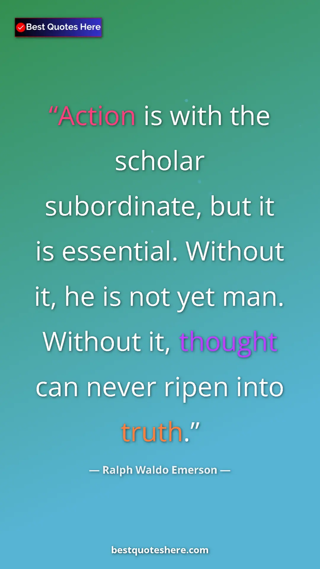 Ralph Waldo Emerson Quote Card: "Action is with the scholar subordinate, but it is..." Pinterest quote poster by Ralph Waldo Emerson: "Action is with the scholar subordinate, but it is..."