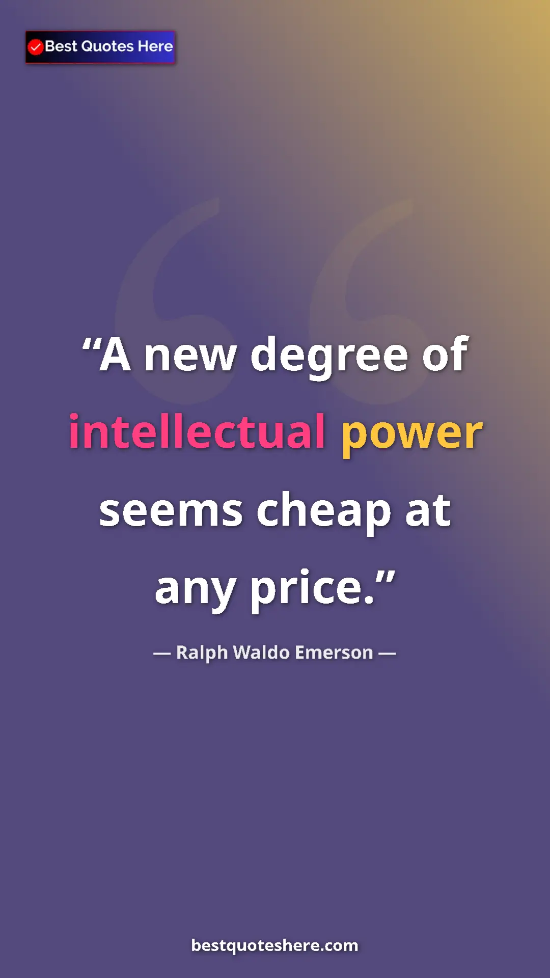 Ralph Waldo Emerson Quote Card: "A new degree of intellectual power seems cheap at any price." Pinterest quote poster by Ralph Waldo Emerson: "A new degree of intellectual power seems cheap at any price."