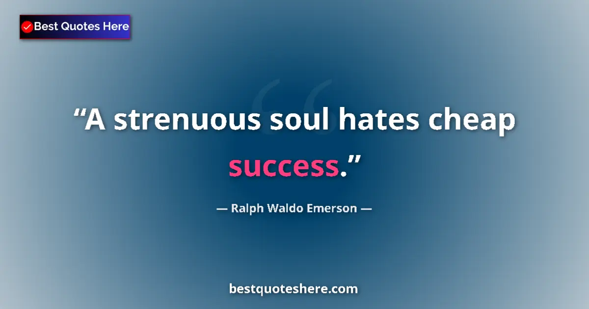 Ralph Waldo Emerson quote: "A strenuous soul hates cheap success."