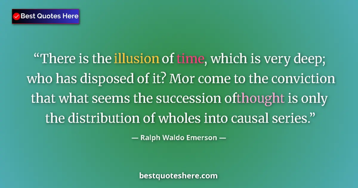 Quote by Ralph Waldo Emerson: There is the illusion of time, which is very deep; who has disposed of it? Mor come to the convictio...