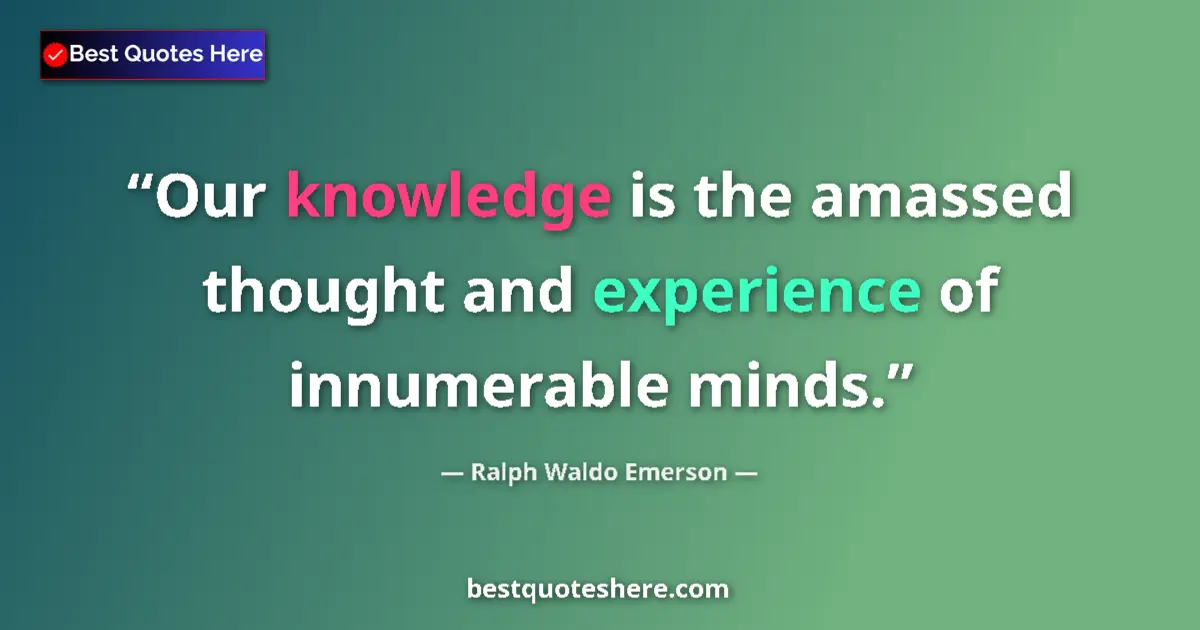 Quote by Ralph Waldo Emerson: Our knowledge is the amassed thought and experienc