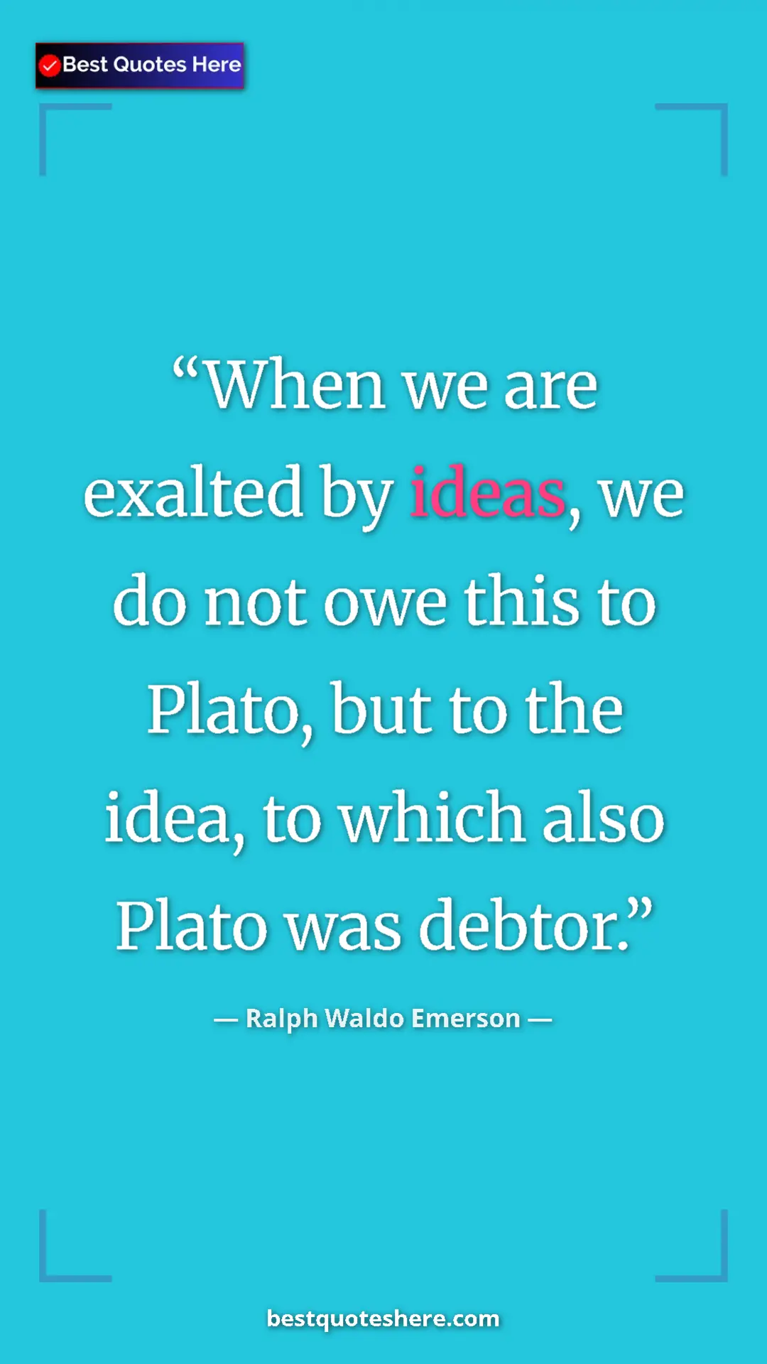 Pinterest quote poster by Ralph Waldo Emerson: "When we are exalted by ideas, we do not owe this to Plato,..."