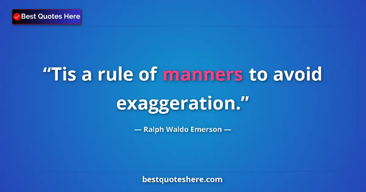Quote by Ralph Waldo Emerson: Tis a rule of manners to avoid exaggeration....