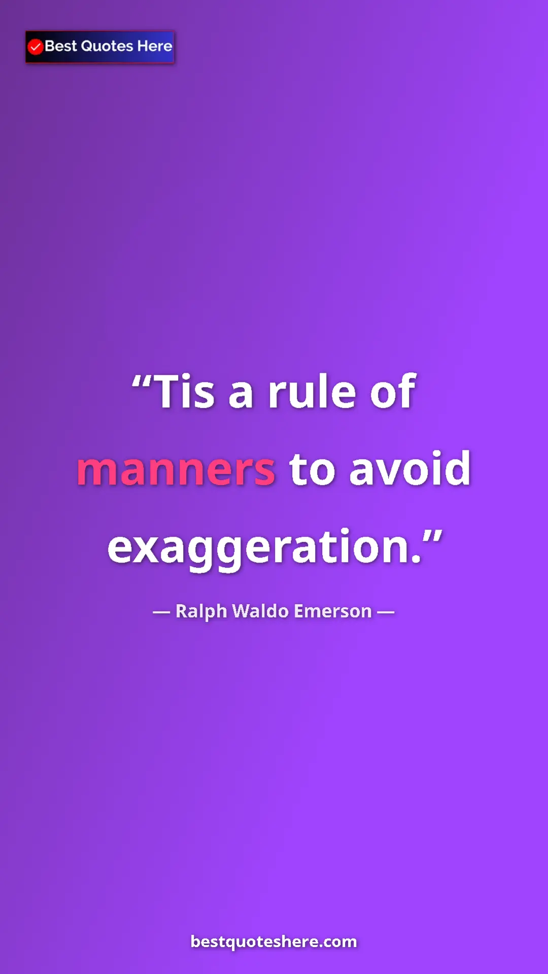 Ralph Waldo Emerson Quote Card: "Tis a rule of manners to avoid exaggeration." Pinterest quote poster by Ralph Waldo Emerson: "Tis a rule of manners to avoid exaggeration."