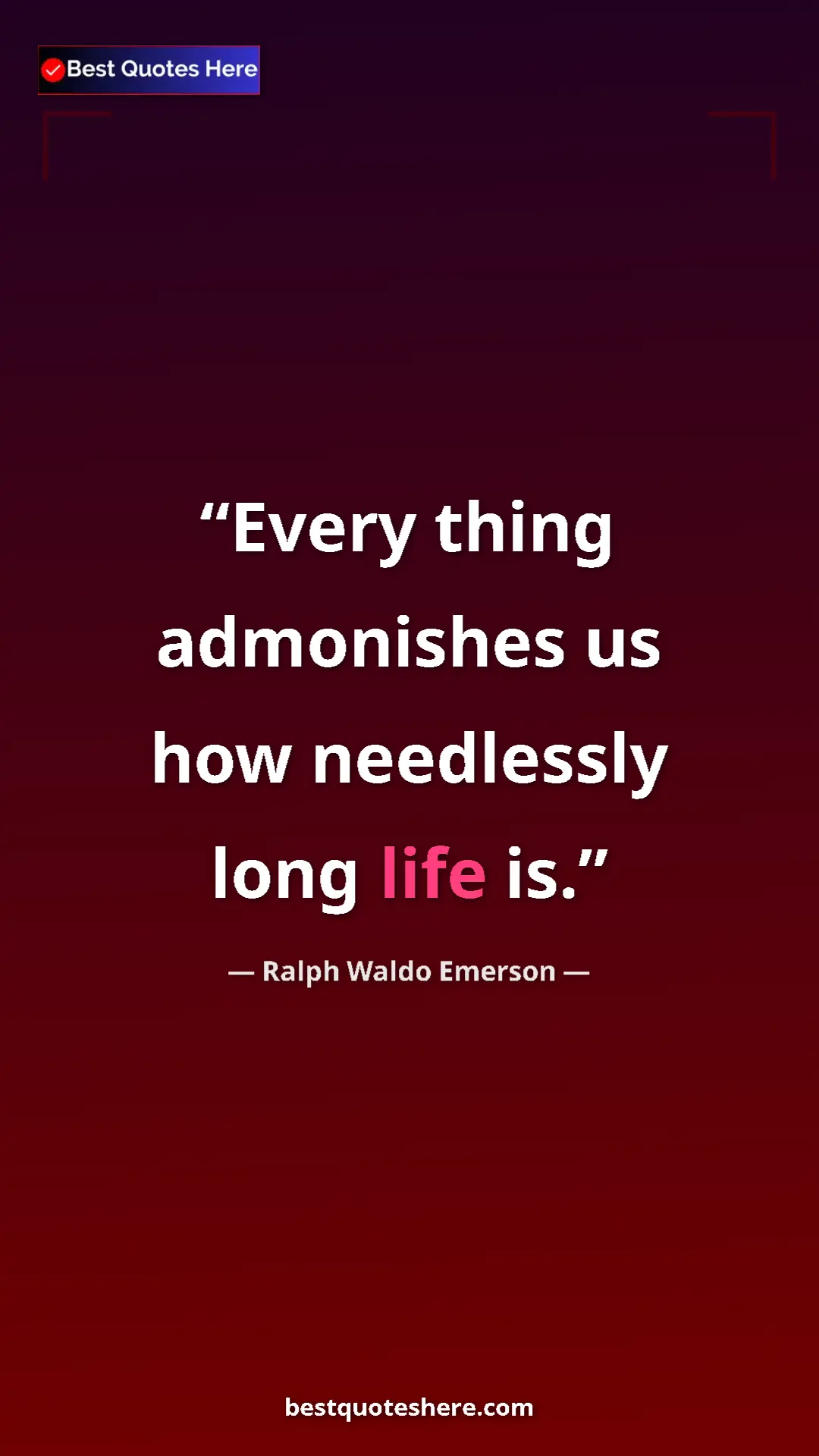 Pinterest quote poster by Ralph Waldo Emerson: "Every thing admonishes us how needlessly long life is."