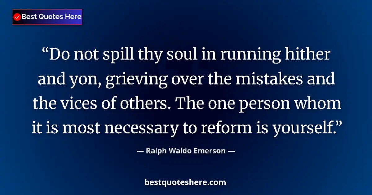 Ralph Waldo Emerson quote: "Do not spill thy soul in running hither and yon, grieving..."