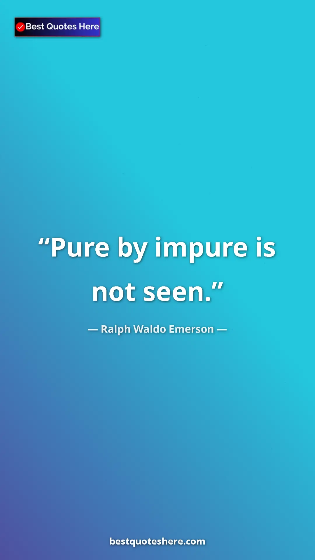 Ralph Waldo Emerson Quote Card: "Pure by impure is not seen." Pinterest quote poster by Ralph Waldo Emerson: "Pure by impure is not seen."
