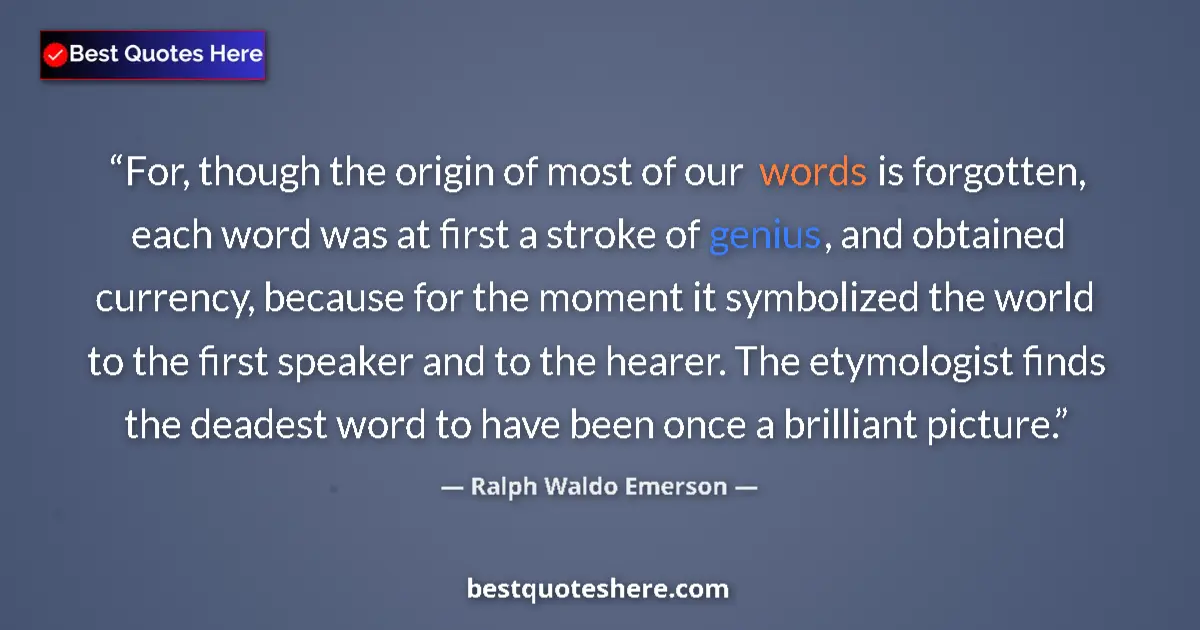 Image for the quote by Ralph Waldo Emerson: For, though the origin of most of our words is forgotten, each word was at first a stroke of genius,...