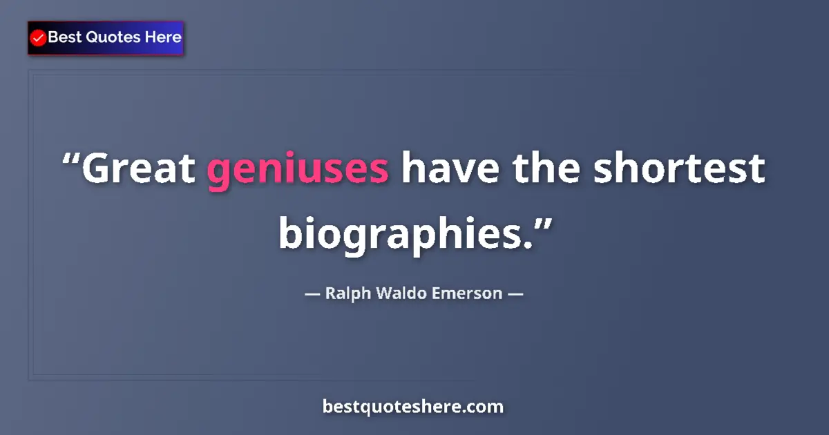 Quote by Ralph Waldo Emerson: Great geniuses have the shortest biographies....