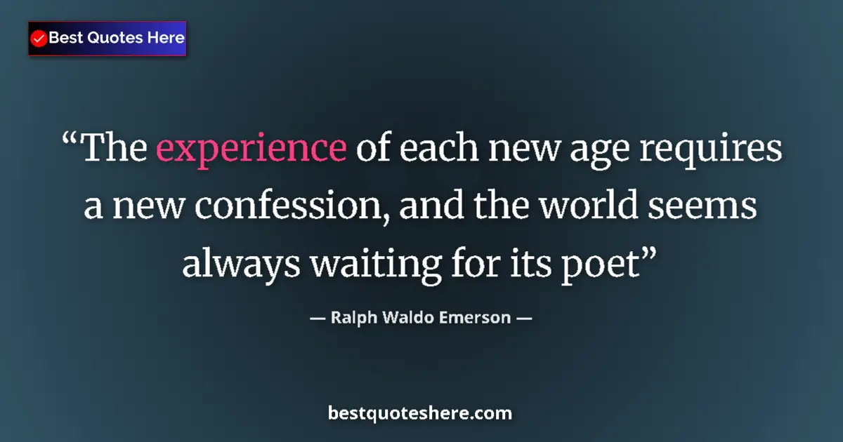 Quote by Ralph Waldo Emerson: The experience of each new age requires a new confession, and the world seems always waiting for its...
