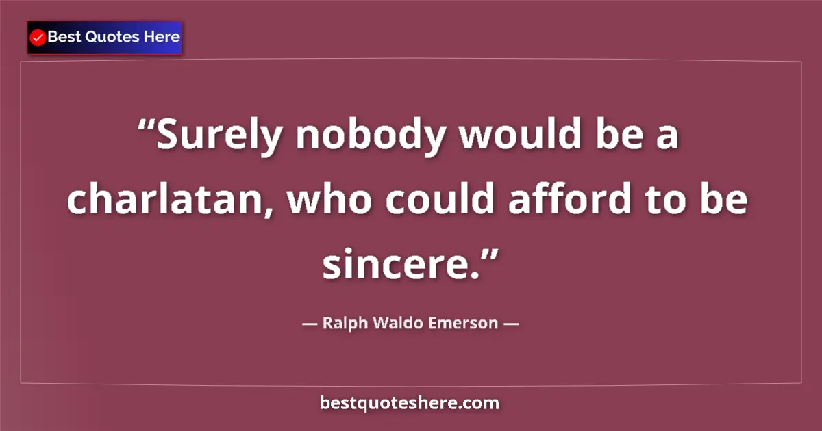 Quote by Ralph Waldo Emerson: Surely nobody would be a charlatan, who could afford to be sincere....