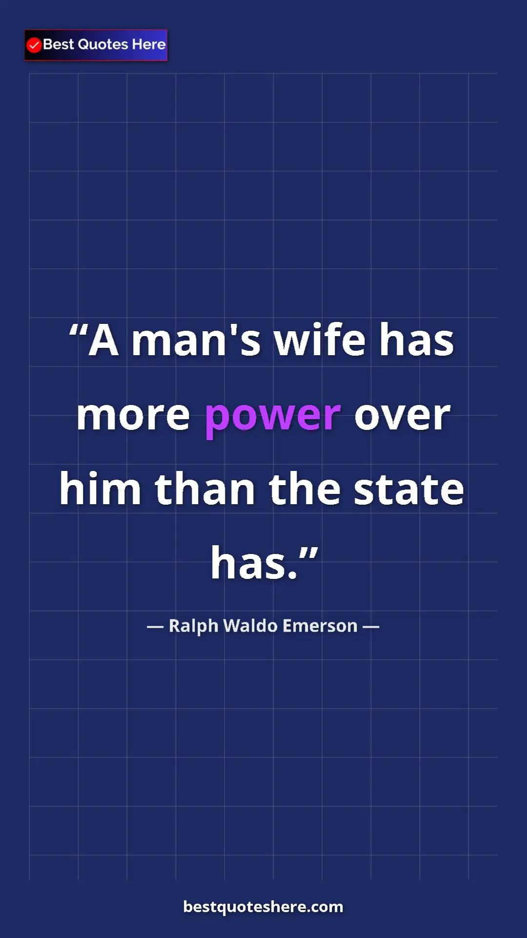 Ralph Waldo Emerson Quote Card: "A man's wife has more power over him than the state has." Pinterest quote poster by Ralph Waldo Emerson: "A man's wife has more power over him than the state has."